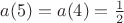 $a(5)=a(4) = \frac{1}{2}$