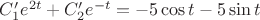 $C_{1}' e^{2t} + C_{2}' e^{-t} = -5\cos t - 5\sin t$