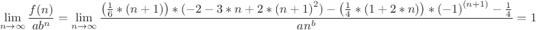 $$\[\mathop {\lim }\limits_{n \to \infty } \frac{{f(n)}}
{{a{b^n}}} = \mathop {\lim }\limits_{n \to \infty } \frac{{\left( {\frac{1}
{6}*(n + 1)} \right)*( - 2 - 3*n + 2*{{(n + 1)}^2}) - \left( {\frac{1}
{4}*(1 + 2*n)} \right)*{{( - 1)}^{(n + 1)}} - \frac{1}
{4}}}
{{a{n^b}}} = 1\]
$$