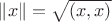 $\left\| x \right\| = \sqrt{(x,x)}$ $\left\| x \right\| = \sqrt{(x,x)}$