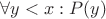 $\forall y < x: P(y)$
