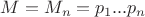 $M=M_n=p_1...p_n$