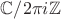 $\mathbb C / 2 \pi i \mathbb Z$