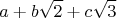 $$a+b\sqrt{2}+c\sqrt{3}$$
