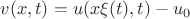 $v(x,t)=u(x \xi(t),t)-u_0$