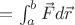 $А = \int_a^b \vec{F} d\vec{r}$