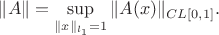 $\|A\| = \sup\limits_{\|x\|_{l_1} = 1} \|A(x)\|_{CL[0,1]}.$