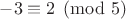 $-3 \equiv 2 \pmod{5}$