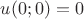 $u(0; 0) = 0$