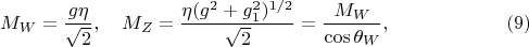 $$M_W=\dfrac{g\eta}{\sqrt{2}},\quad M_Z=\dfrac{\eta(g^2+g_1^2)^{1/2}}{\sqrt{2}}=\dfrac{M_W}{\cos\theta_W},\eqno(9)$$