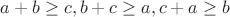 $ a+b\ge c, b+c \ge a, c+a \ge b $