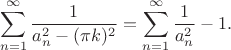 $$\sum_{n=1}^\infty\frac1{a_n^2-(\pi k)^2}=\sum_{n=1}^\infty\frac1{a_n^2}-1.$$
