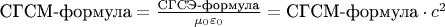 $\text{СГСМ-формула} = \frac {\text{СГСЭ-формула}}{\mu_0 \varepsilon_0} = \text{СГСМ-формула} \cdot c^2$