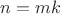 $n = mk$