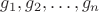 $g_1, g_2, \dots , g_n$