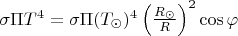 $\sigma\Pi T^4=\sigma\Pi(T_{\odot})^4\left(\frac{R_{\odot}}R\right)^2\cos\varphi$