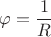 $$\varphi=\frac{1}{R}\,$$