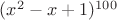 $(x^{2}-x+1)^{100}$