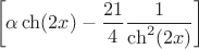 $$ \left[ \alpha \ch (2 x) - \dfrac{21}{4} \dfrac{1}{\ch^2 (2 x)} \right] $$