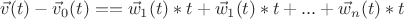 $$ \vec{v}(t) - \vec{v}_0(t) = = \vec{w}_1(t)*t +\vec{w}_1(t)*t  + ... + \vec{w}_n(t)*t $$