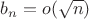 $b_n=o(\sqrt n)$