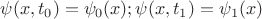$\psi(x,t_0)=\psi_0(x); \psi(x,t_1)=\psi_1(x)$