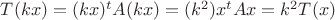 $ T(kx)=(kx)^tA(kx)=(k^2)x^tAx=k^2T(x)$