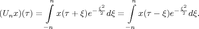 $$(U_n x)(\tau) = \int\limits_{-n}^{n}x(\tau+\xi)e^{-\frac{\xi^2}{2}}d\xi = \int\limits_{-n}^{n}x(\tau-\xi)e^{-\frac{\xi^2}{2}}d\xi.$$
