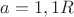 $a=1,1R$