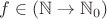$f\in (\mathbb{N}\to \mathbb{N}_0)$