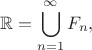 $$\mathbb{R} = \bigcup_{n=1}^{\infty} F_n,$$