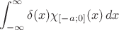$$\int_{-\infty}^\infty\delta(x)\chi_{[-a;0]}(x)\,dx$$