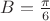 $B=\frac{\pi}{6}$