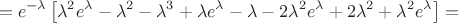 $$=e^{-\lambda}\left[\lambda^2e^{\lambda}-\lambda^2-\lambda^3+\lambda e^{\lambda}-\lambda-2\lambda^2 e^{\lambda}+2\lambda^2+\lambda^2 e^{\lambda}\right]=$$