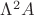 $\Lambda^2 A$