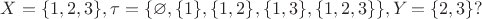 $X=\{1,2,3\}, \tau=\{\varnothing, \{1\},\{1,2\},\{1,3\},\{1,2,3\}\}, Y=\{2,3\}?$