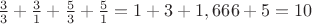 $\frac{3}{3} + \frac{3}{1} + \frac{5}{3} + \frac{5}{1} = 1 + 3 + 1,666 + 5 = 10$