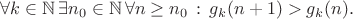 $$\forall k\in\mathbb{N}\,\exists n_0\in\mathbb{N}\,\forall n\geq n_0\,:\, g_k(n+1)>g_k(n).$$