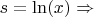 $s = \ln(x) \Rightarrow$