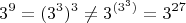 $$
3^9 = (3^3)^3 \neq 3^{(3^3)} = 3^{27}
$$