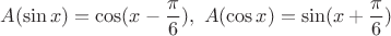 $$A(\sin{x})=\cos (x-\frac{\pi}{6}), \ A(\cos{x})=\sin (x+\frac{\pi}{6})$$