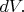 $dV.$