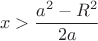 $$\[x>\frac{{{a}^{2}}-{{R}^{2}}}{2a}\]$$