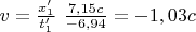 $v=\frac{x_1'}{t_1'}~\frac{7,15c}{-6,94}=-1,03c$