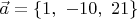 $$\vec{a}=\{1,\ -10,\ 21\}$$
