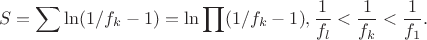 $$
S=\sum \ln(1/f_k-1)=\ln\prod (1/f_k-1), \frac{1}{f_l}<\frac{1}{f_k}<\frac{1}{f_1}.
$$