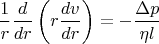 $$\frac{1}{r} \frac{d}{dr} \left ( r \frac{dv}{dr} \right) = - \frac{\Delta p}{\eta l}$$