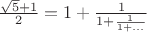 $\frac {\sqrt 5 + 1} 2 = 1 + \frac 1 {1 + \frac 1{1 + \ldots}}$