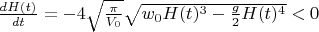 $\frac{dH(t)}{dt}=-4\sqrt{\frac{\pi}{V_0}}\sqrt{w_0H(t)^3-\frac{g}{2}H(t)^4}<0$