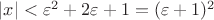 $\left\lvert x \right\rvert < \varepsilon^2 + 2 \varepsilon + 1 = (\varepsilon + 1)^2$